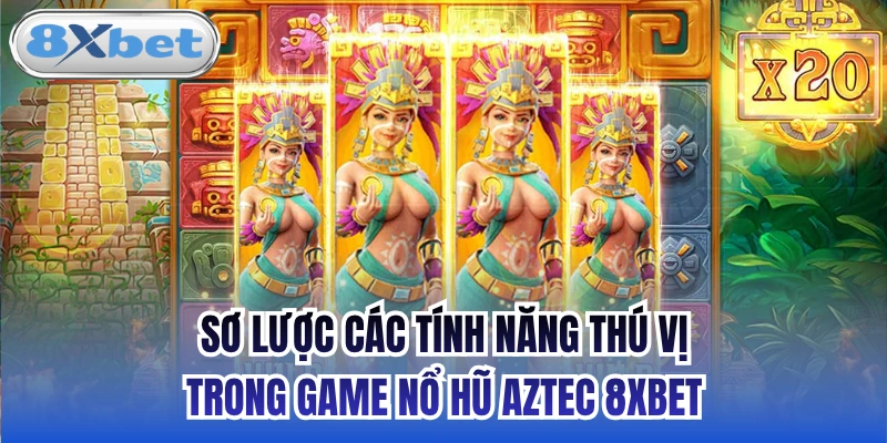 Sơ lược các tính năng thú vị trong game nổ hũ Aztec 8xbet